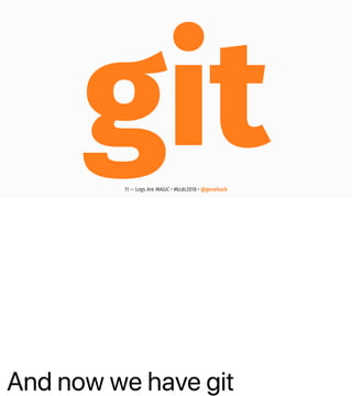 And now we have git
git11 — Logs Are MAGIC • #kcdc2018 • @genehack
 