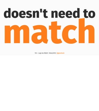 doesn't need to
match118 — Logs Are MAGIC • #kcdc2018 • @genehack
 