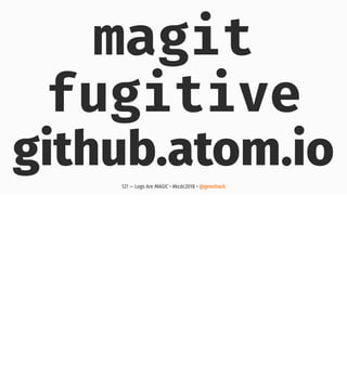 magit
fugitive
github.atom.io127 — Logs Are MAGIC • #kcdc2018 • @genehack
 