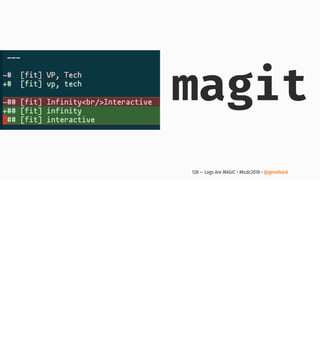 magit
128 — Logs Are MAGIC • #kcdc2018 • @genehack
 