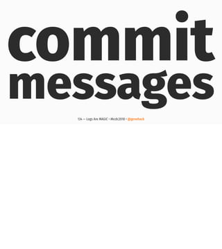 commit
messages134 — Logs Are MAGIC • #kcdc2018 • @genehack
 