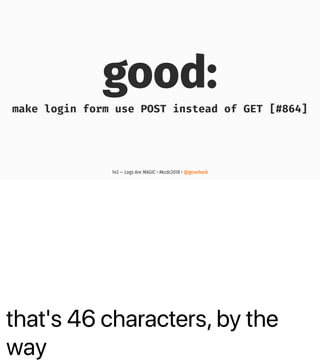 that's 46 characters, by the
way
good:
make login form use POST instead of GET [#864]
143 — Logs Are MAGIC • #kcdc2018 • @genehack
 