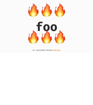 !!!
foo!!!
146 — Logs Are MAGIC • #kcdc2018 • @genehack
 