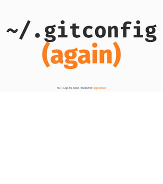 ~/.gitconfig
(again)
163 — Logs Are MAGIC • #kcdc2018 • @genehack
 