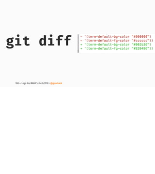 git diff
168 — Logs Are MAGIC • #kcdc2018 • @genehack
 
