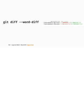 git diff --word-diff
169 — Logs Are MAGIC • #kcdc2018 • @genehack
 