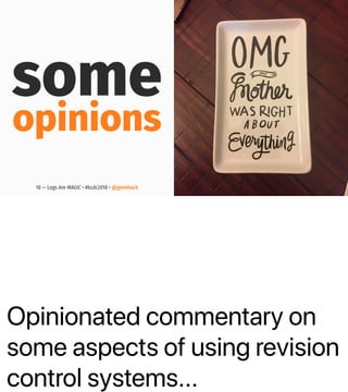 Opinionated commentary on
some aspects of using revision
control systems...
some
opinions
18 — Logs Are MAGIC • #kcdc2018 • @genehack
 