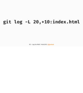 git log -L 20,+10:index.html
183 — Logs Are MAGIC • #kcdc2018 • @genehack
 