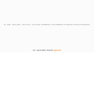 log --graph --abbrev-commit --date=relative --pretty=format:'%Cred%h%Creset -%C(yellow)%d%Creset %s %Cgreen(%cr) %C(bold blue)<%an>%Creset'
186 — Logs Are MAGIC • #kcdc2018 • @genehack
 