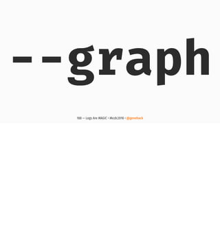 --graph
188 — Logs Are MAGIC • #kcdc2018 • @genehack
 