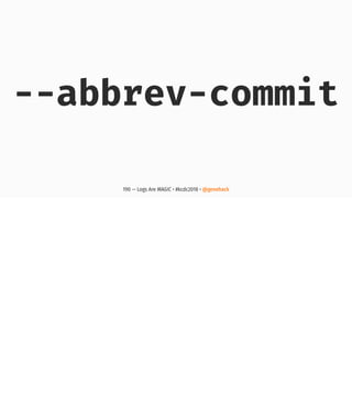 --abbrev-commit
190 — Logs Are MAGIC • #kcdc2018 • @genehack
 