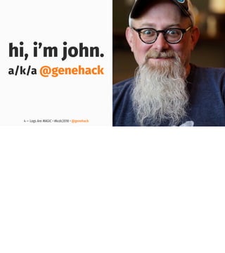 hi, i’m john.
a/k/a @genehack
4 — Logs Are MAGIC • #kcdc2018 • @genehack
 
