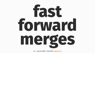 fast
forward
merges40 — Logs Are MAGIC • #kcdc2018 • @genehack
 