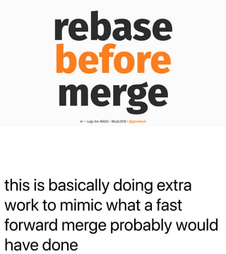 this is basically doing extra
work to mimic what a fast
forward merge probably would
have done
rebase
before
merge41 — Logs Are MAGIC • #kcdc2018 • @genehack
 