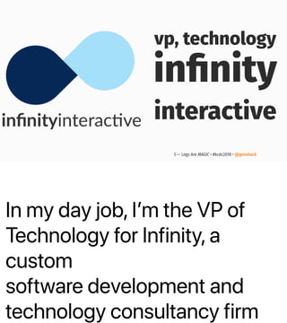 In my day job, Iʼm the VP of
Technology for Infinity, a
custom
software development and
technology consultancy firm
vp, technology
inﬁnity
interactive
5 — Logs Are MAGIC • #kcdc2018 • @genehack
 