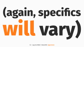 (again, speciﬁcs
will vary)
53 — Logs Are MAGIC • #kcdc2018 • @genehack
 