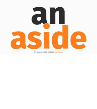 an
aside57 — Logs Are MAGIC • #kcdc2018 • @genehack
 