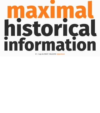 maximal
historical
information61 — Logs Are MAGIC • #kcdc2018 • @genehack
 