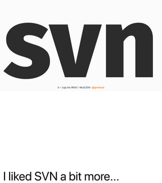 I liked SVN a bit more...
svn8 — Logs Are MAGIC • #kcdc2018 • @genehack
 