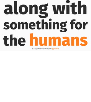 along with
something for
the humans85 — Logs Are MAGIC • #kcdc2018 • @genehack
 