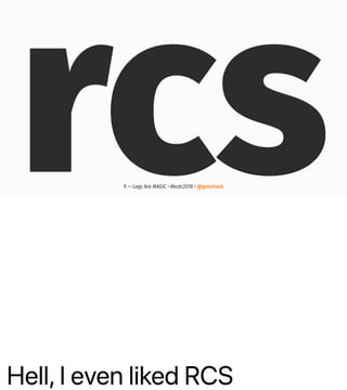 Hell, I even liked RCS
rcs9 — Logs Are MAGIC • #kcdc2018 • @genehack
 