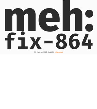 meh:fix-86490 — Logs Are MAGIC • #kcdc2018 • @genehack
 