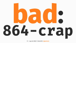 bad:
864-crap91 — Logs Are MAGIC • #kcdc2018 • @genehack
 