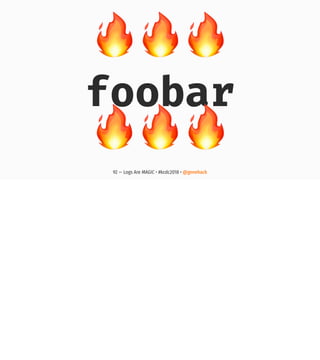 !!!
foobar!!!
92 — Logs Are MAGIC • #kcdc2018 • @genehack
 