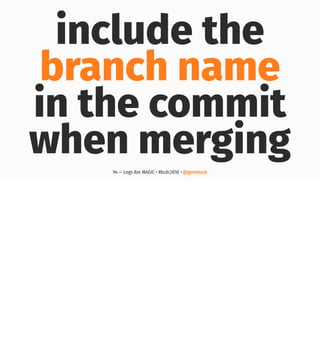 include the
branch name
in the commit
when merging
94 — Logs Are MAGIC • #kcdc2018 • @genehack
 