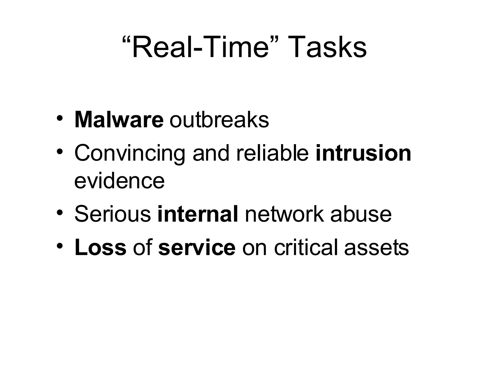 “Real-Time” Tasks Malware  outbreaks Convincing and reliable  intrusion  evidence Serious  internal  network abuse Loss  of  service  on critical assets 