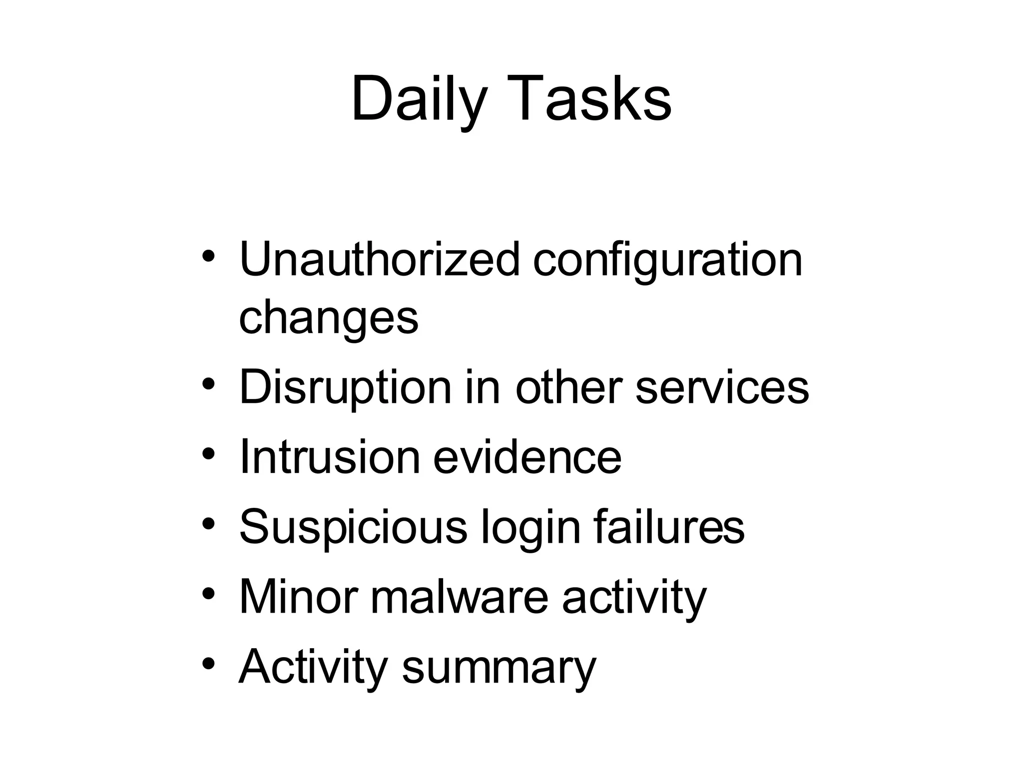 Daily Tasks Unauthorized configuration changes Disruption in other services Intrusion evidence Suspicious login failures Minor malware activity Activity summary 