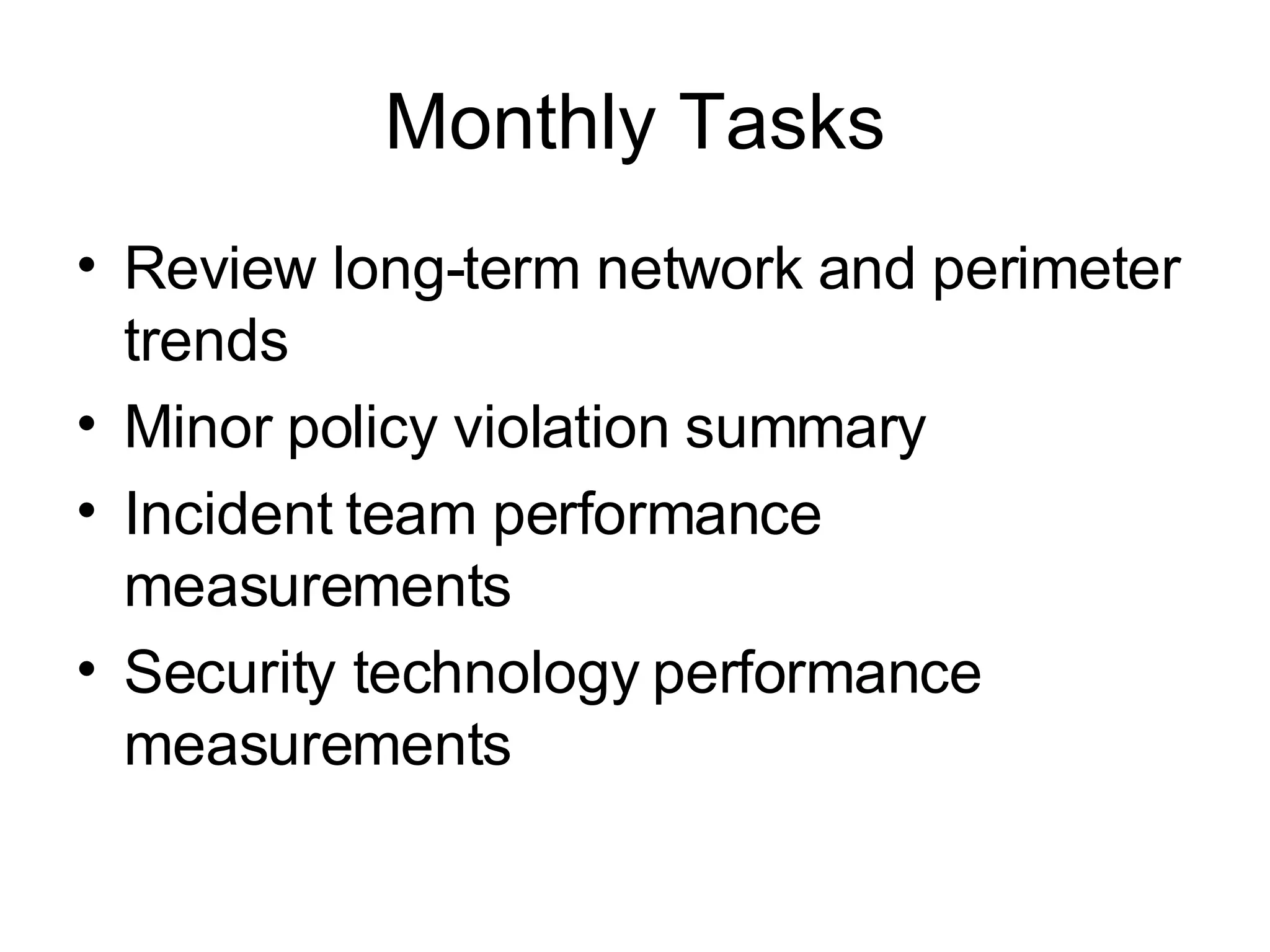 Monthly Tasks Review long-term network and perimeter trends Minor policy violation summary Incident team performance measurements Security technology performance measurements 