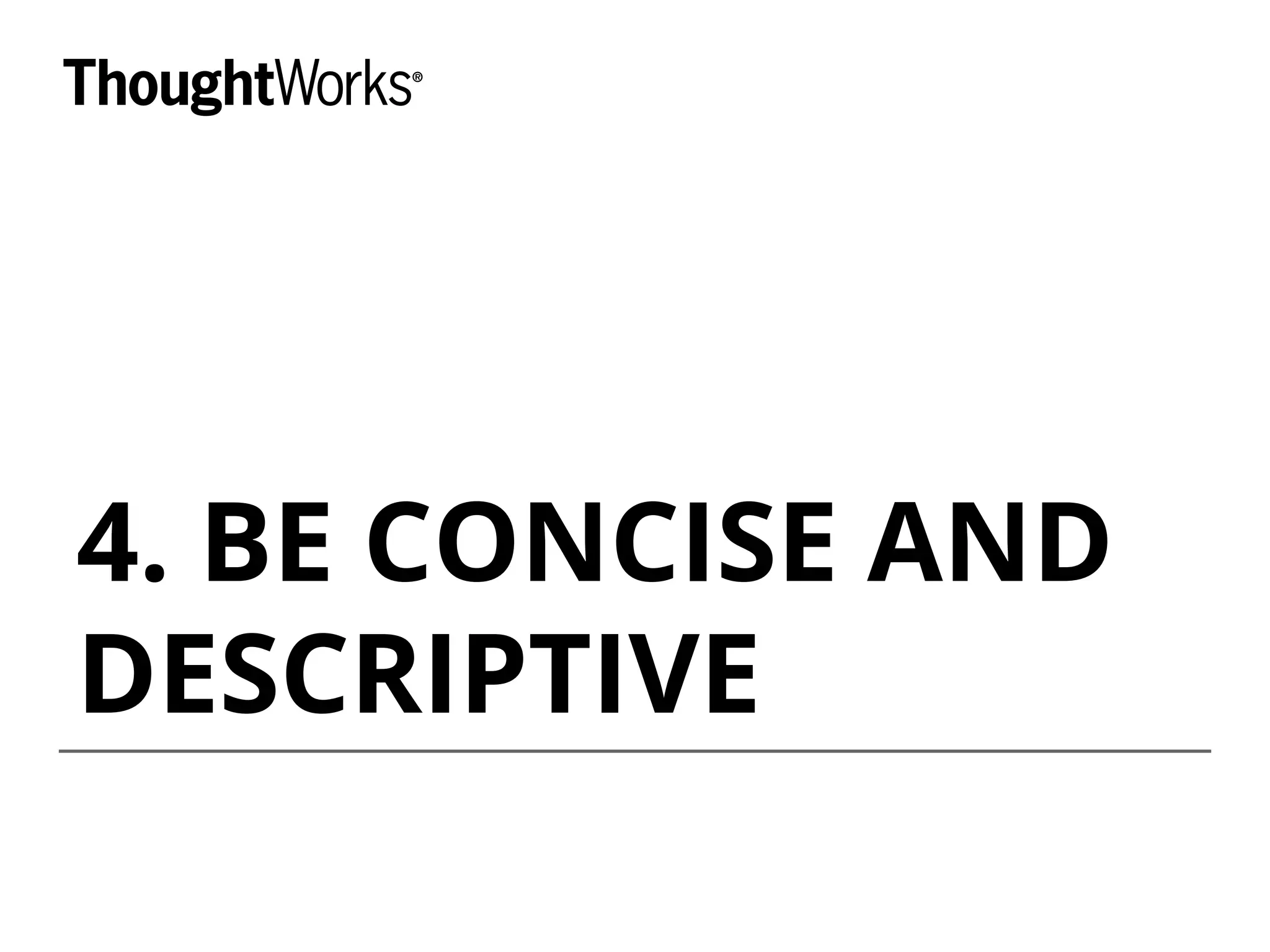 4. BE CONCISE AND
DESCRIPTIVE
 