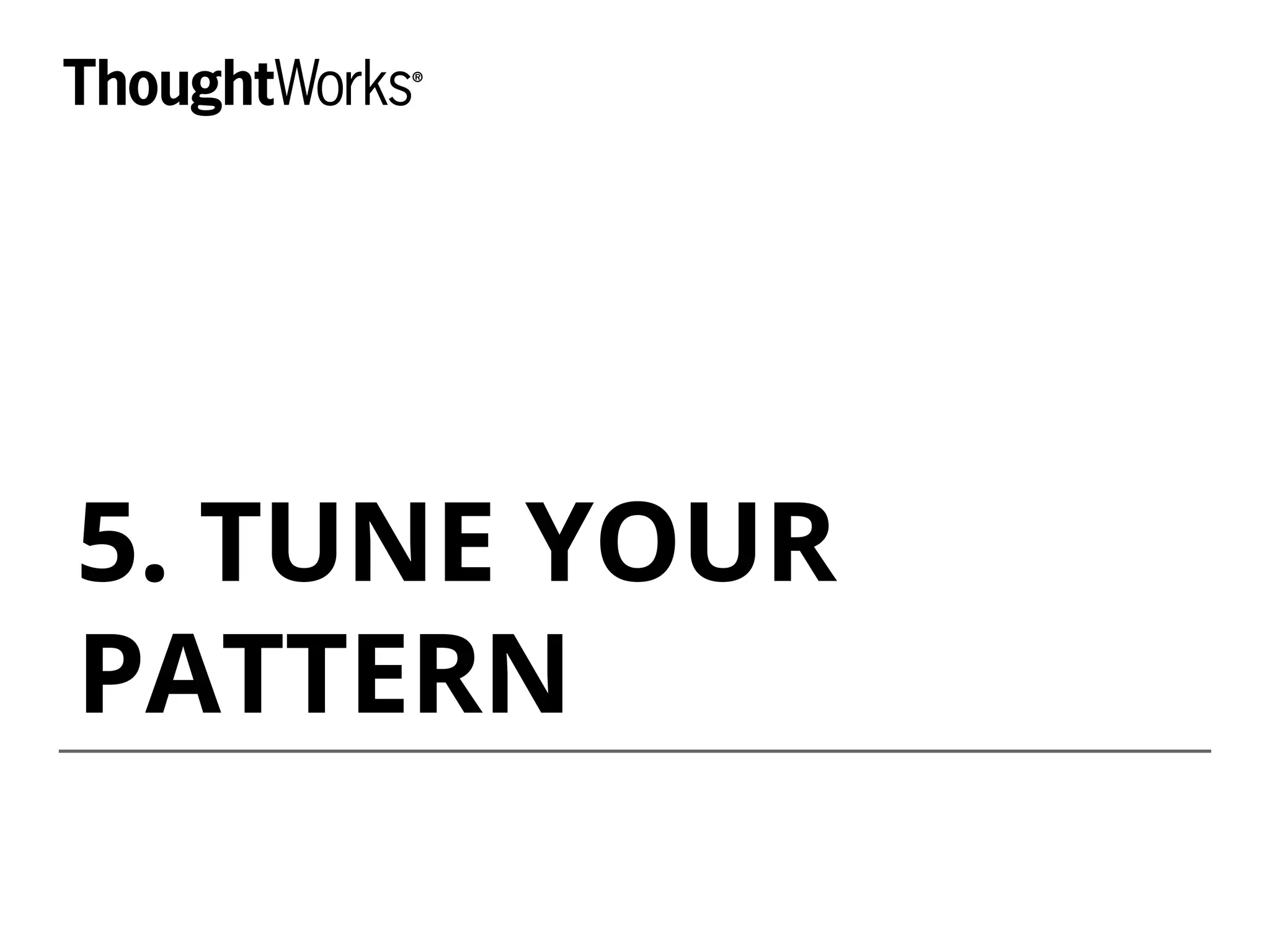 5. TUNE YOUR
PATTERN
 