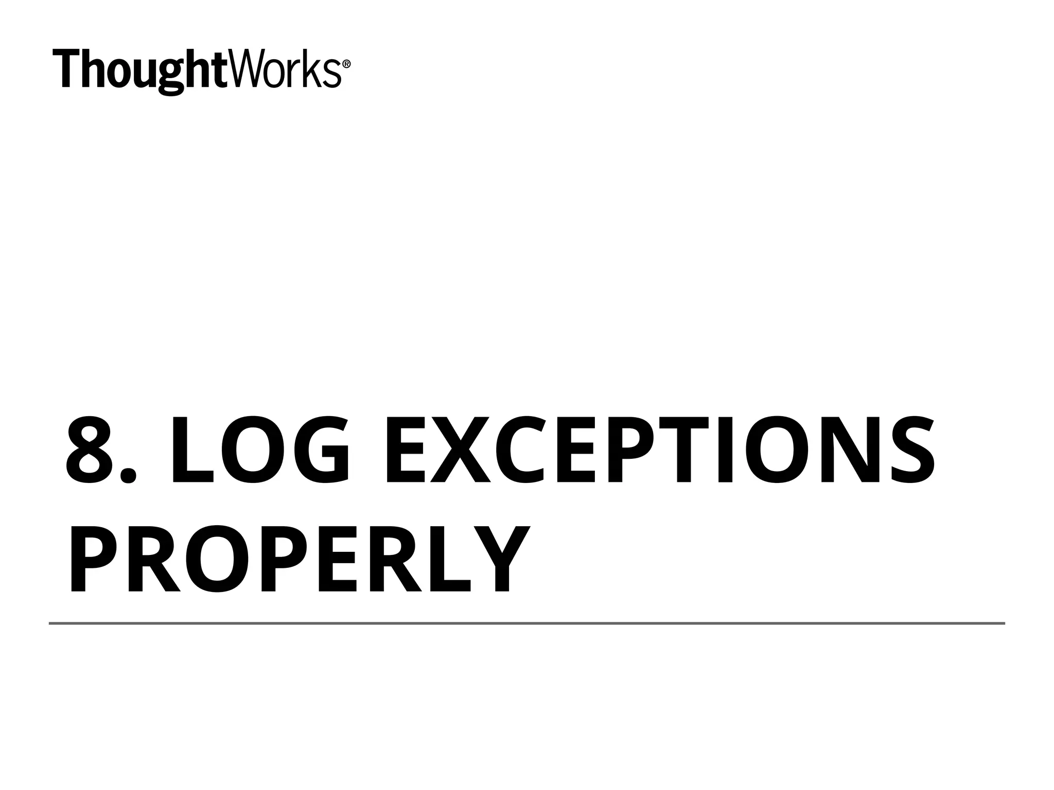 8. LOG EXCEPTIONS
PROPERLY
 