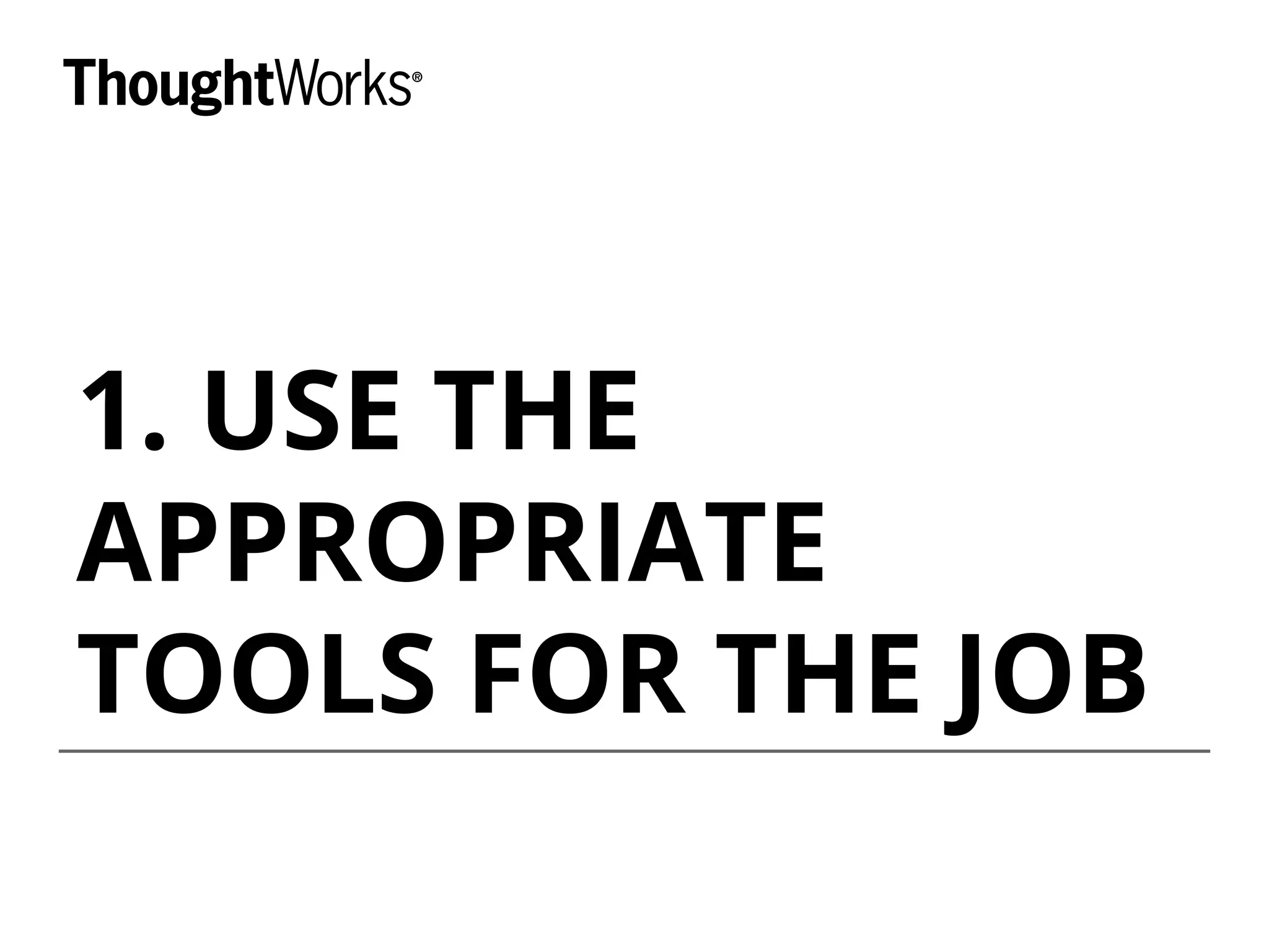 1. USE THE
APPROPRIATE
TOOLS FOR THE JOB
 