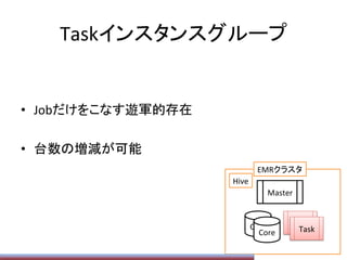 Taskインスタンスグループ	
•  Jobだけをこなす遊軍的存在	
  
•  台数の増減が可能	
  
80	
Master	
Core	
Core	
Task	
Task	
EMRクラスタ	
Hive	
 
