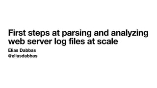 First steps at parsing and analyzing
web server log files at scale
Elias Dabbas
@eliasdabbas
 
