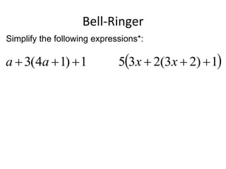 Bell-Ringer
Simplify the following expressions*:
 1)23(235  xx1)14(3  aa
 
