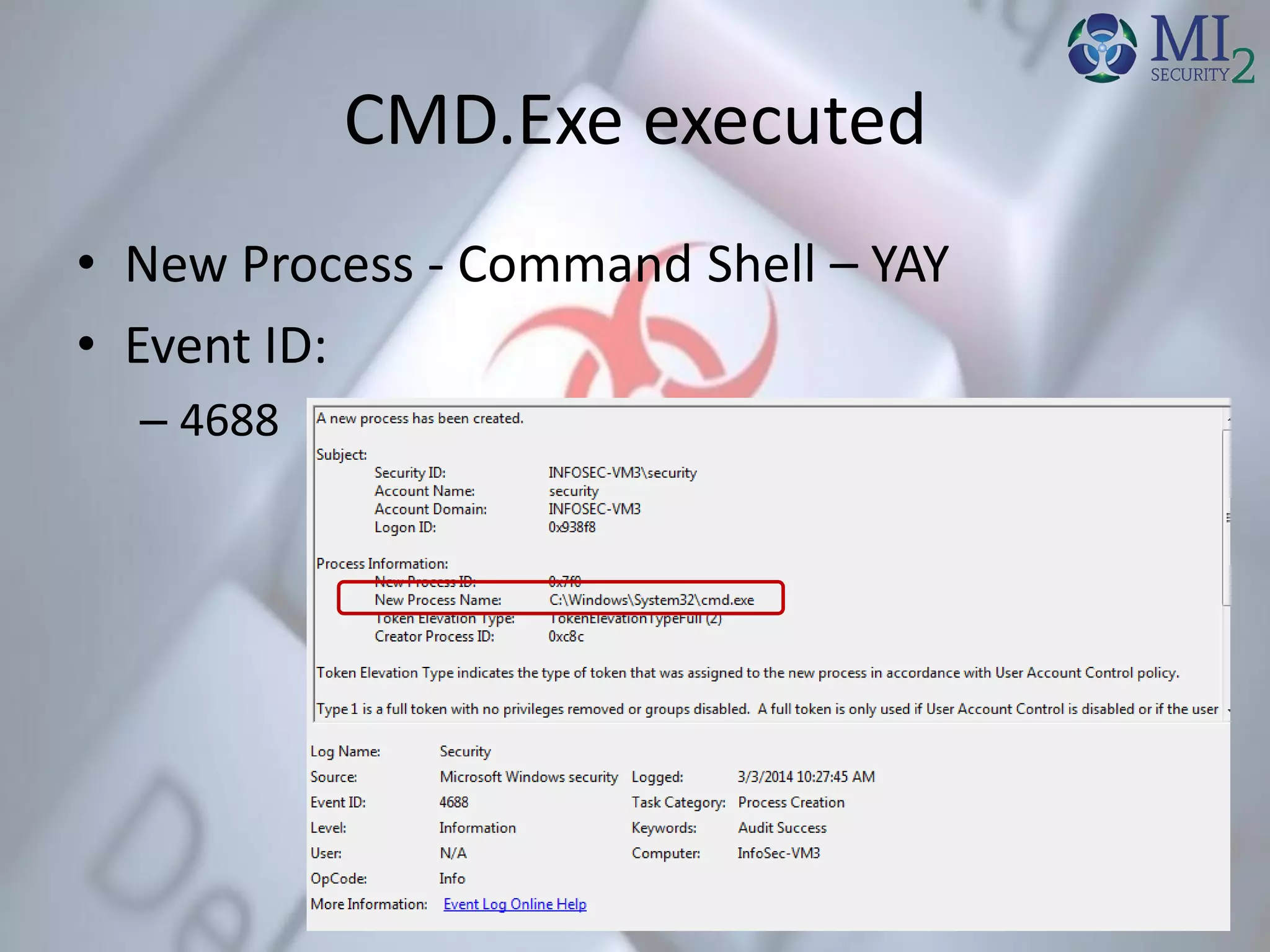 CMD.Exe executed
• New Process - Command Shell – YAY
• Event ID:
– 4688
 