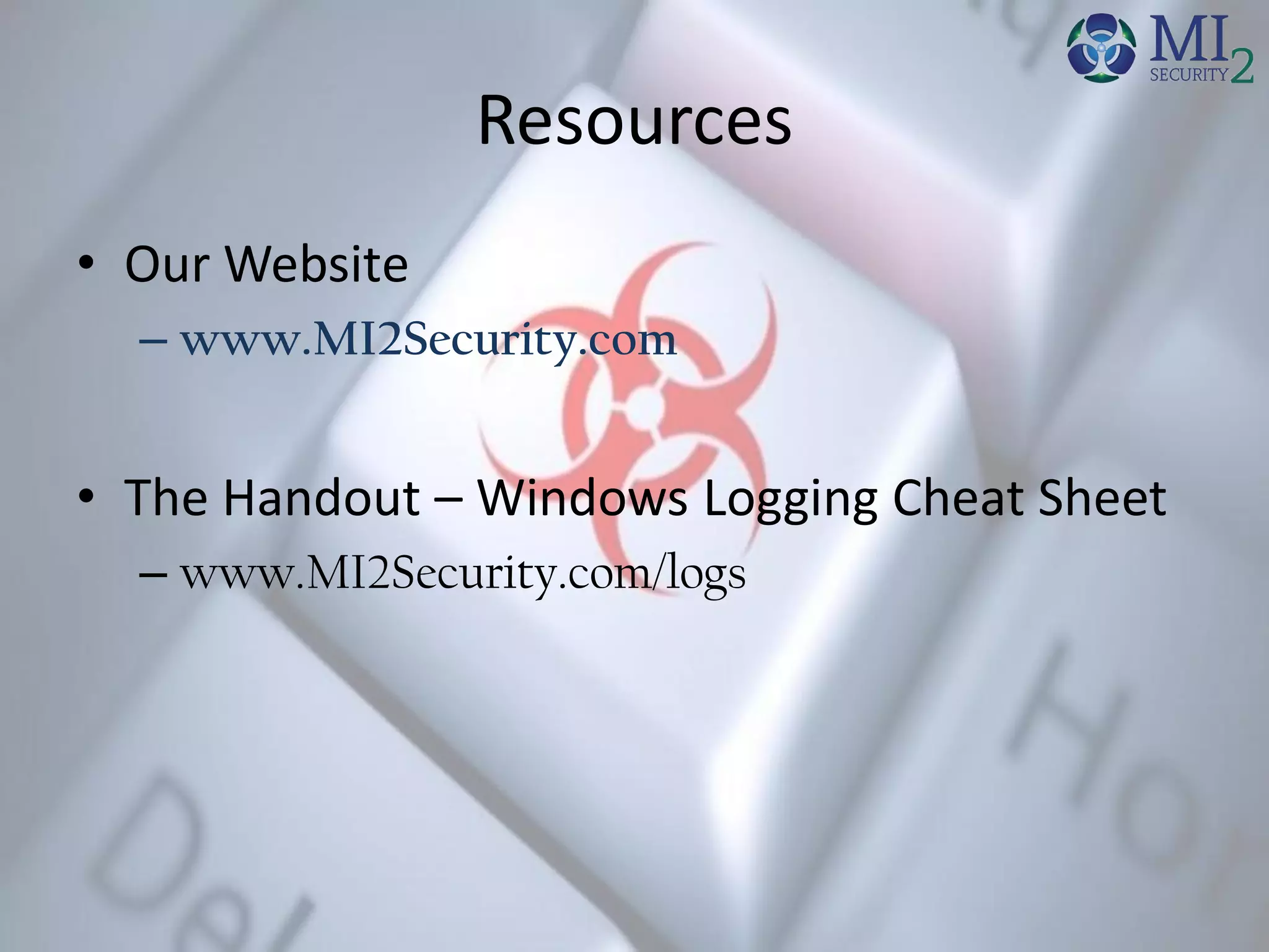 Resources
• Our Website
– MalwareArchaeology.com
• The Handout – Windows Logging Cheat Sheet
– www.MalwareArchaeology/logs
 
