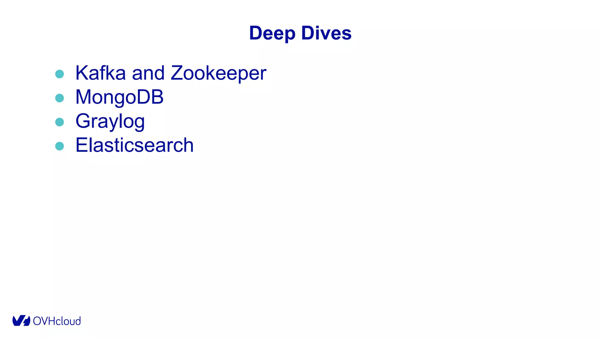 Deep Dives
● Kafka and Zookeeper
● MongoDB
● Graylog
● Elasticsearch
 