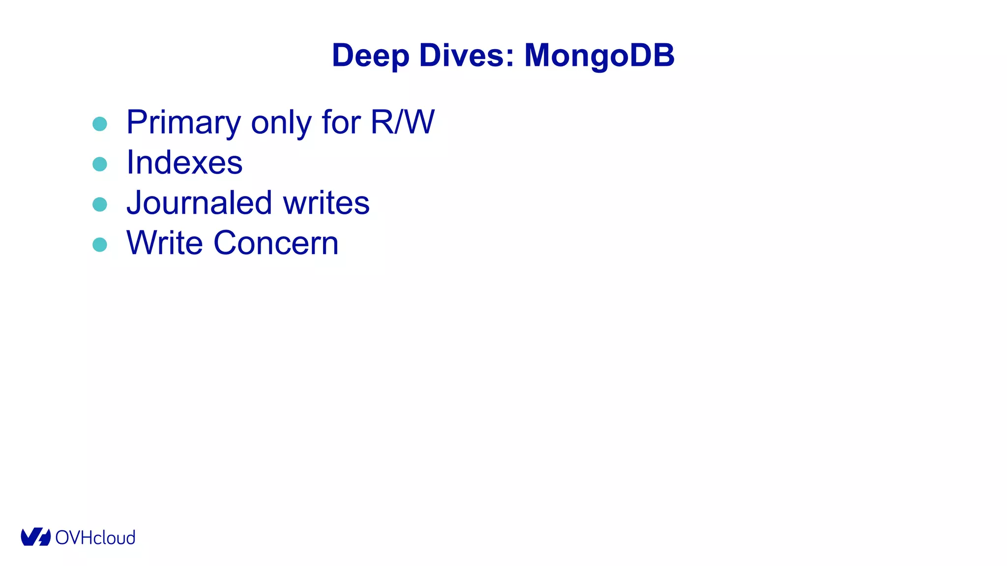 Deep Dives: MongoDB
● Primary only for R/W
● Indexes
● Journaled writes
● Write Concern
 