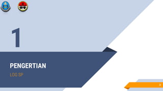 PENGERTIAN
LOG SP
3
1
 