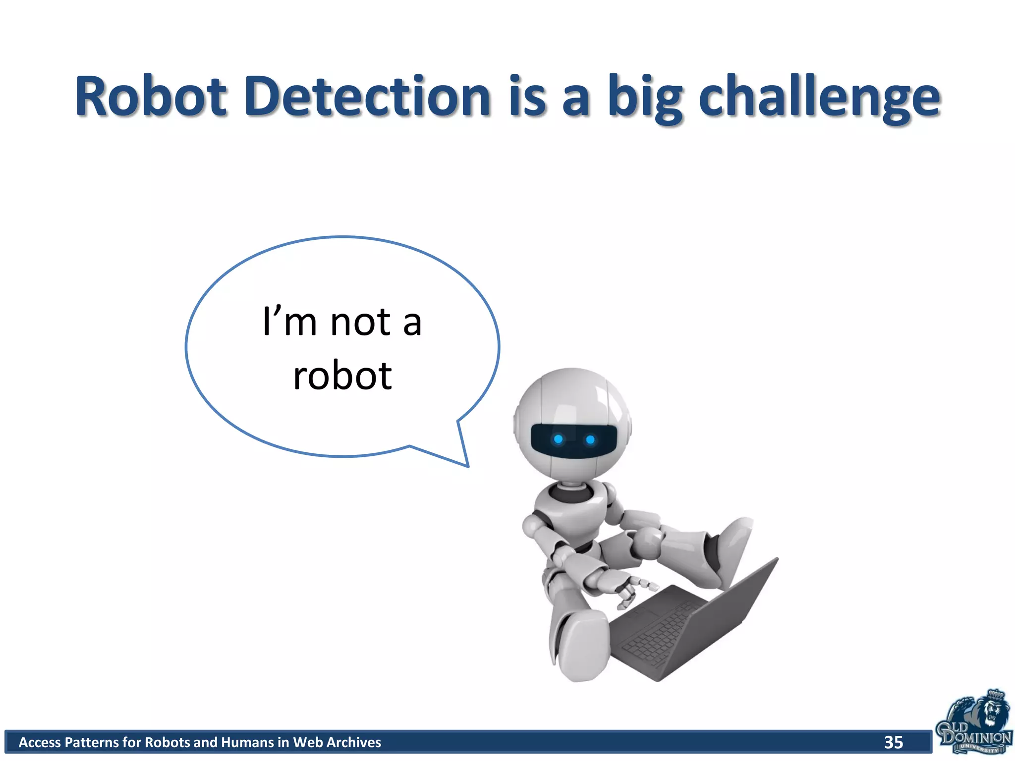 Access Patterns for Robots and Humans in Web Archives
Robot Detection is a big challenge
35
I’m not a
robot
 
