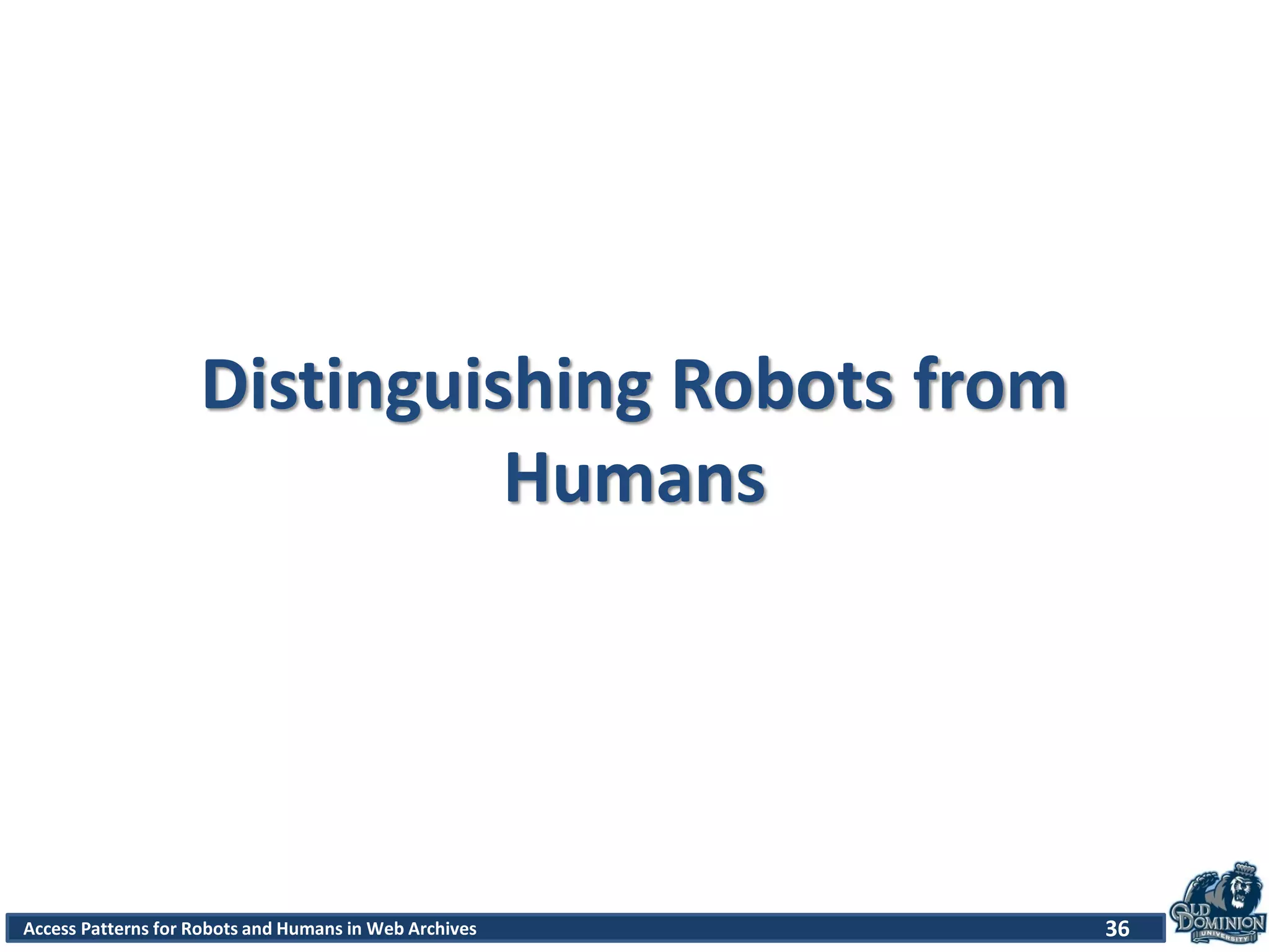 Access Patterns for Robots and Humans in Web Archives
Distinguishing Robots from
Humans
36
 