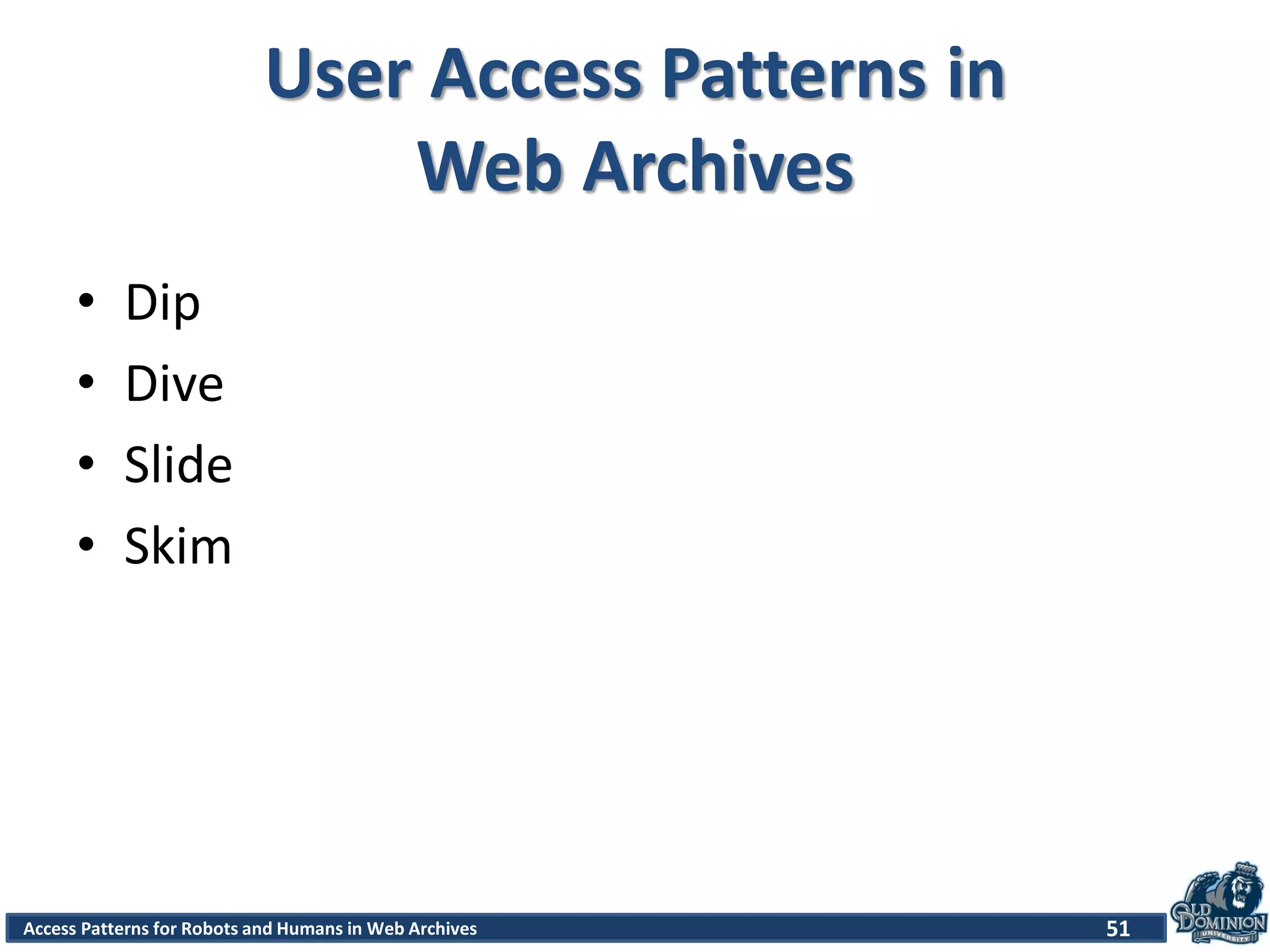 Access Patterns for Robots and Humans in Web Archives
User Access Patterns in
Web Archives
• Dip
• Dive
• Slide
• Skim
51
 