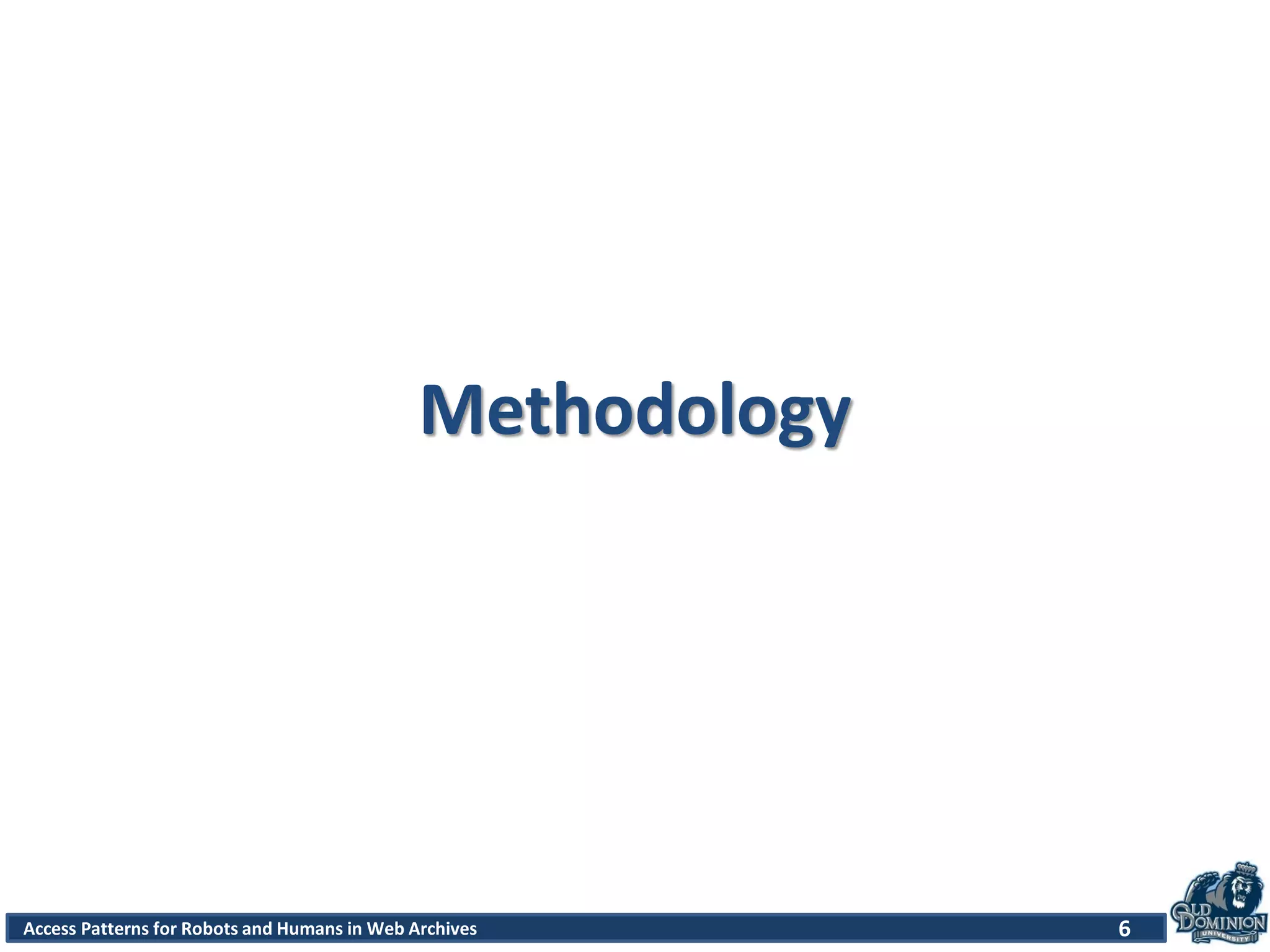 Access Patterns for Robots and Humans in Web Archives
Methodology
6
 