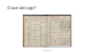 O que são Logs?
Meetup PHP Vale
 