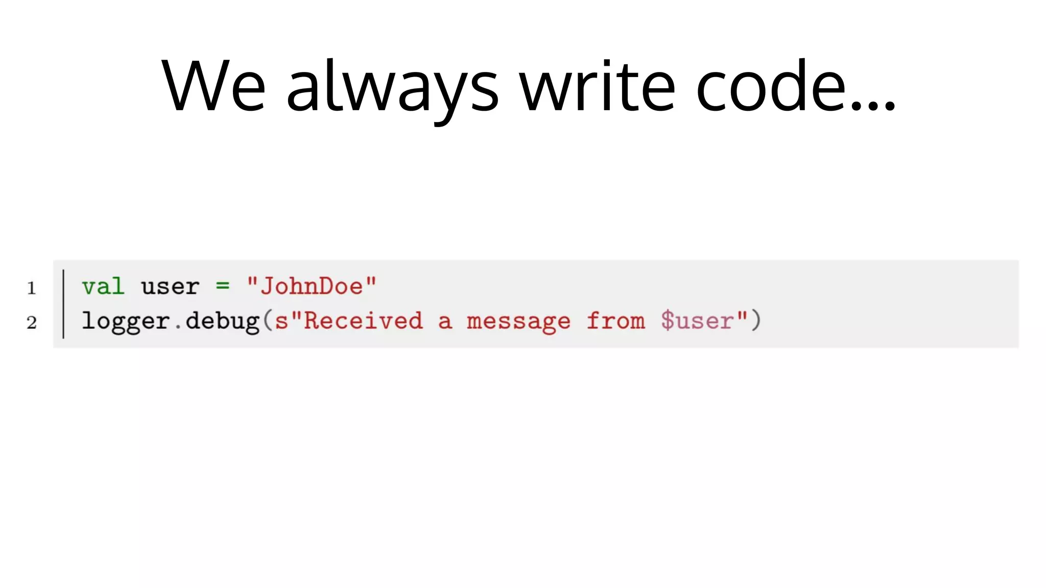 We always write code...
 
